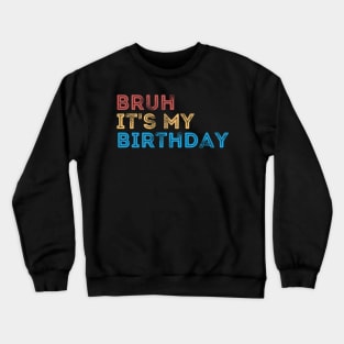 Bruh it's my Birthday Crewneck Sweatshirt